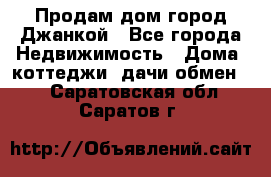 Продам дом город Джанкой - Все города Недвижимость » Дома, коттеджи, дачи обмен   . Саратовская обл.,Саратов г.